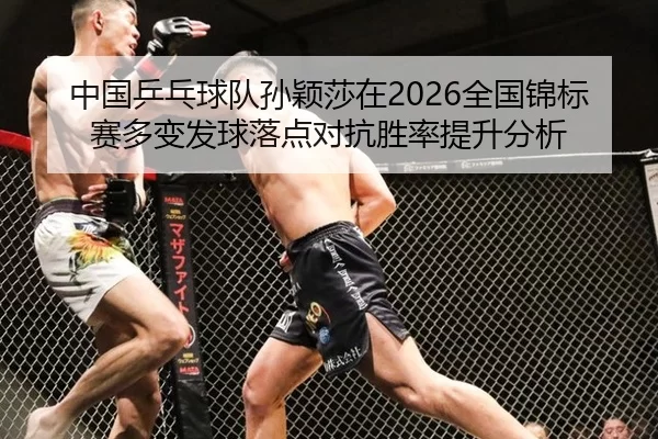中国乒乓球队孙颖莎在2026全国锦标赛多变发球落点对抗胜率提升分析